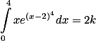 \int\limits_{0}^{4}xe^{(x-2)^4}dx = 2k